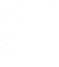 Business Operation Hours: Monday Tuesday Wedsnday Thursday Friday Saturday Sunday 