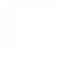 Business Operation Hours: Monday Tuesday Wedsnday Thursday Friday Saturday Sunday 