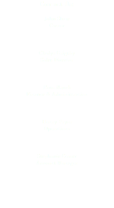 Contact Us: John Shaw Owner Gladys Grigsby Sales Director Rose March Finance & Administration Henry Pryor Operations Stephanie Ceaser Account Manager 